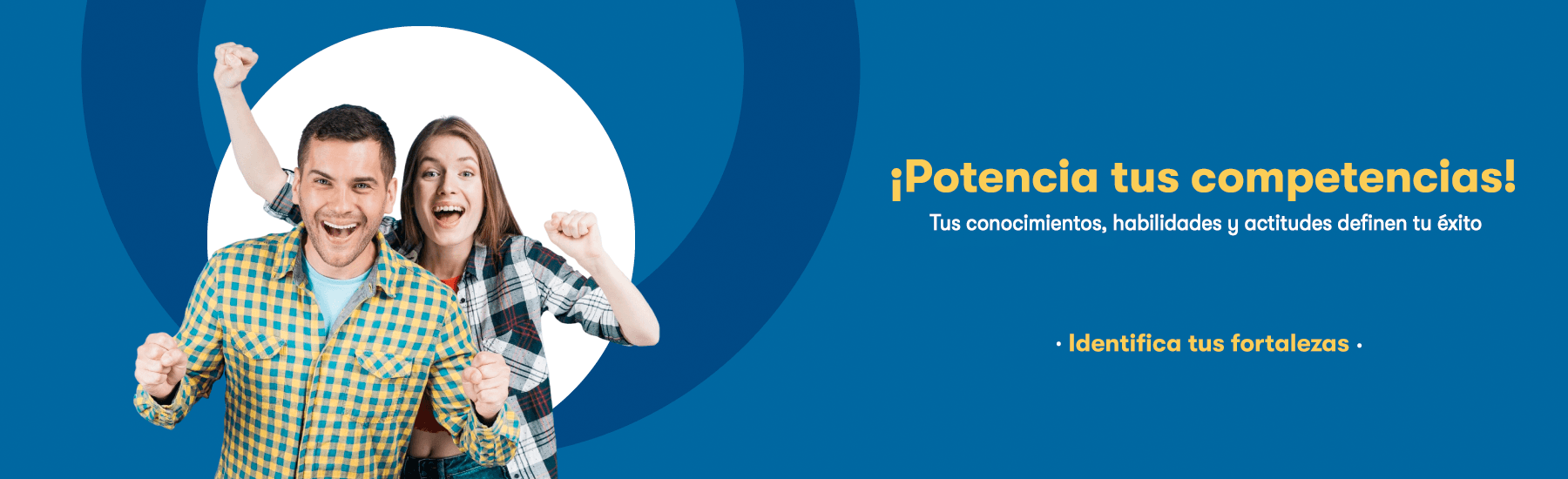 ¡Potencia tus competencias! Tus conocimientos, habilidades y actitudes definen tu éxito. Identifica tus fortalezas.